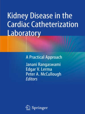 Kidney Disease in the Cardiac Catheterization Laboratory: A Practical Approach 1st ed. 2020 Edition, Kindle Edition