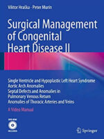 Surgical Management of Congenital Heart Disease II: Single Ventricle and Hypoplastic Left Heart Syndrome Aortic Arch Anomalies Septal Defects and ... of Thoracic Arteries and Veins A Video Manual 2015th Edition